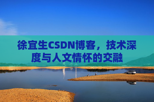 徐宜生CSDN博客，技术深度与人文情怀的交融
