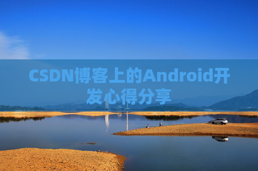 CSDN博客上的Android开发心得分享